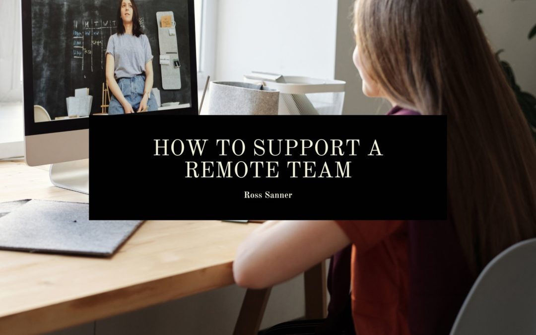 Ross Sanner How To Support A Remote Team